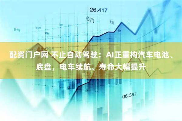 配资门户网 不止自动驾驶:AI正重构汽车电池、底盘,电车续航、寿命大幅提升